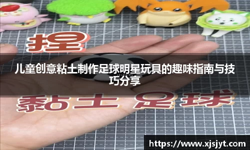 儿童创意粘土制作足球明星玩具的趣味指南与技巧分享